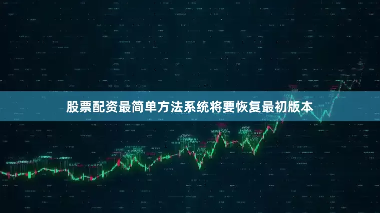 股票配资最简单方法系统将要恢复最初版本