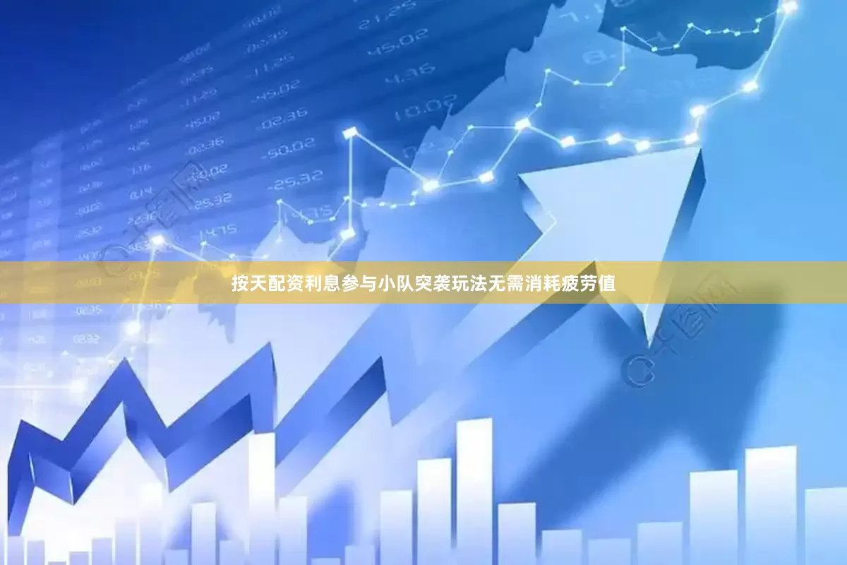 按天配资利息参与小队突袭玩法无需消耗疲劳值