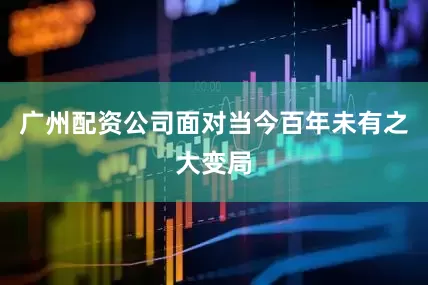 广州配资公司面对当今百年未有之大变局