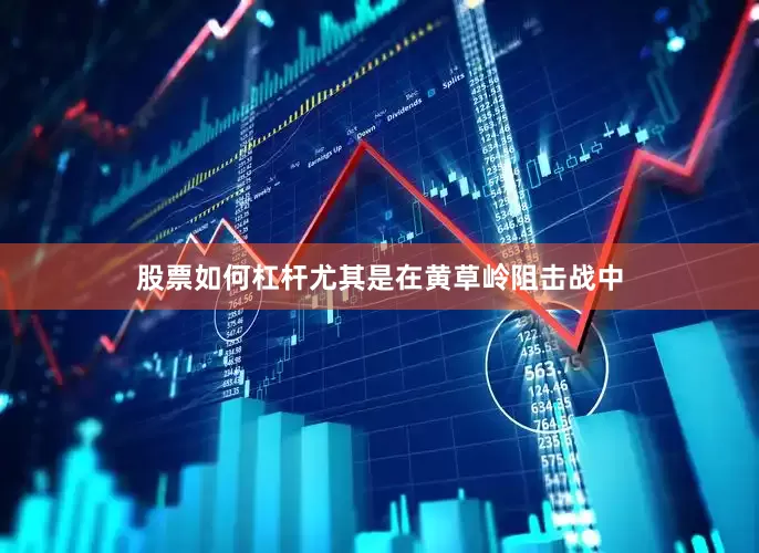 股票如何杠杆尤其是在黄草岭阻击战中
